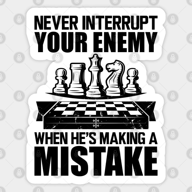 Chess - Never interrupt your enemy when he's making a mistake Sticker by KC Happy Shop